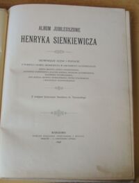 Zdjęcie nr 2 okładki  Album jubileuszowe Henryka Sienkiewicza. Główniejsze sceny i postacie z powieści i nowel Sienkiewicza w dwudziestu illustracyach: Józefa Brandta, Józefa Chełmońskiego, Antoniego Kamieńskiego, Juliusza Kossaka, Wilhelma Kotarbińskiego, Kazimierza Pochwalskiego, Jana Rosena, Henryka Siemiradzkiego, Piotra Stachiewicza i Wincentego Wodzinowskiego. Z wstępem krytycznym Stanisława hr. Tarnowskiego.