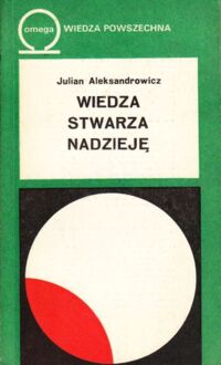 Miniatura okładki Aleksandrowicz Julian Wiedza stwarza nadzieję. /OMEGA 278/