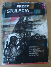 Miniatura okładki Aleksandrzak Stanisław, Wadecki Marian /opr./ Przez stulecia. Opowiadania z historii Polski.