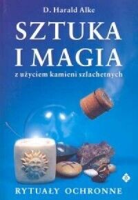 Miniatura okładki Alke Harald D. Sztuka i magia z użyciem kamieni szlachetnych. Rytuały ochronne.