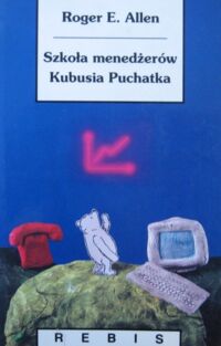 Miniatura okładki Allen E. Roger Szkoła menedżerów Kubusia Puchatka, w której Bardzo Ważny Miś i jego przyjaciele poznają pewną Bardzo Ważną Dziedzinę.