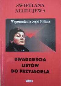 Miniatura okładki Allilujewa Swietłana Dwadzieścia listów do przyjaciela. /Wspomnienia córki Stalina/