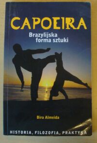 Zdjęcie nr 1 okładki Almeida Bira - Mestre Acordeon Capoeira. Brazylijska sztuka walki. Historia, filozofia, praktyka.
