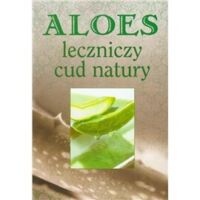 Miniatura okładki  Aloes leczniczy cud natury.