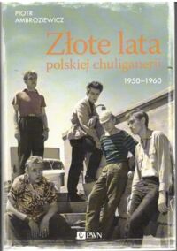 Miniatura okładki Ambroziewicz Piotr Złote lata polskiej chuliganerii 1950-1960. 