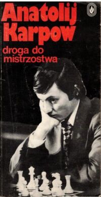 Miniatura okładki  Anatolij Karpow droga do mistrzostwa.
