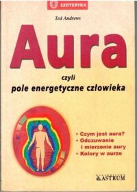 Miniatura okładki Andrews Ted Aura, czyli pole energetyczne człowieka.