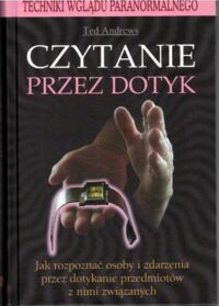 Zdjęcie nr 1 okładki Andrews Ted  Czytanie przez dotyk. Techniki wglądu paranormalnego.