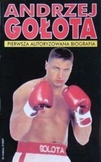 Miniatura okładki  Andrzej Gołota. Pierwsza autoryzowana biografia. 