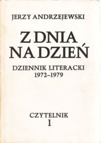 Miniatura okładki Andrzejewski Jerzy Z dnia na dzień 1972-1975.. Dziennik literacki 1972-1979. Tom 1/2.