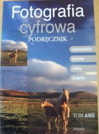 Zdjęcie nr 1 okładki Ang Tom Fotografia cyfrowa. Podręcznik.