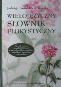 Miniatura okładki Anioł-Kwiatkowska Jadwiga Wielojęzyczny słownik florystyczny.