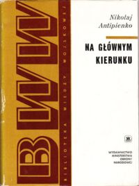 Zdjęcie nr 1 okładki Antipienko Nikołaj Na głównym kierunku. /Biblioteka Wiedzy Wojskowej/