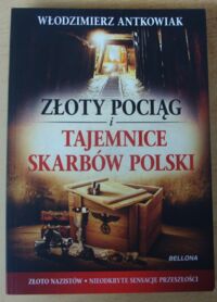 Miniatura okładki Antkowiak Włodzimierz Złoty pociąg i tajemnice skarbów Polski.