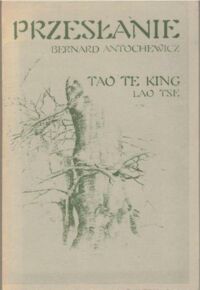 Miniatura okładki Antochewicz Bernard, Lao-tse Przesłanie oraz przekład Lao-tsego: Tao-te-king.