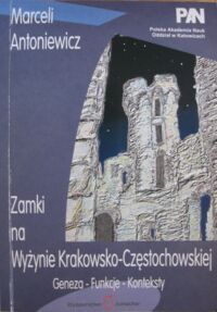 Miniatura okładki Antoniewicz Marceli Zamki na Wyżynie Krakowsko-Częstochowskiej. Geneza - Funkcje - Konteksty.