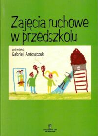 Miniatura okładki Antoszczuk Gabriel /red./ Zajęcia ruchowe w przedszkolu.
