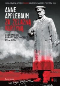 Zdjęcie nr 1 okładki Applebaum Anne Za żelazną kurtyną. Ujarzmienie Europy Wschodniej 1944-1956