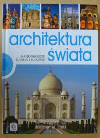 Zdjęcie nr 1 okładki  Architektura świata. Najsławniejsze budynki i budowle.