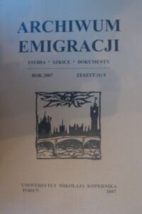 Zdjęcie nr 1 okładki  Archiwum Emigracji. Studia. Szkice. Dokumenty. Rok 2007. Zeszyt (1) 9.