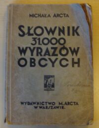 Miniatura okładki Arct Michał Słonik wyrazów obcych. 31 000 wyrazów, wyrażeń i przysłów cudzoziemskich. Wydanie ósme, poprawione i zaopatrzone "Wyjaśnieniami wstępnemi" przez Henryka Ułaszyna.