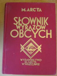 Miniatura okładki Arct Michał Słownik wyrazów obcych 31.000 wyrazów, wyrażeń i przysłów cudzoziemskich. /Bibliofilska edycja reprintów/