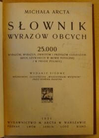 Zdjęcie nr 2 okładki Arct Michał Słownik wyrazów obcych. Wydanie siódme, niezmienione, zaopatrzone "Wyjaśnieniami wstępnemi" przez Henryka Ułaszyna.