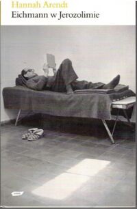Miniatura okładki Arendt Hannah Eichmann w Jerozolimie. Rzecz o banalności zła.