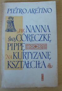 Miniatura okładki Aretino Pietro Jak Nanna swą córeczkę Pippę na kurtyzanę kształciła.