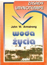 Miniatura okładki Armstrong John W. Woda życia. Zasady urynoterapii.