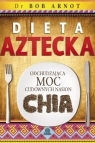 Miniatura okładki Arnot Bob Dieta aztecka. Odchudzająca moc cudownych nasion chia.