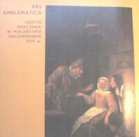 Zdjęcie nr 1 okładki  Ars emblematica. Ukryte znaczenia w malarstwie holenderskim XVII w. Katalog wystawy.