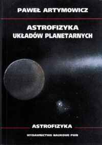Miniatura okładki Artymowicz Paweł Astrofizyka układów planetarnych. 