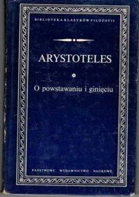 Zdjęcie nr 1 okładki Arystoteles O powstaniu i ginięciu. /Biblioteka Klasyków Filozofii/
