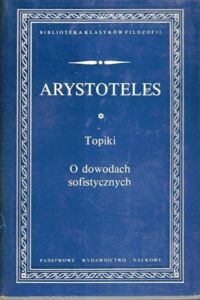 Zdjęcie nr 1 okładki Arystoteles Topiki. O dowodach sofistycznych. /Biblioteka Klasyków Filozofii/