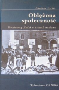 Miniatura okładki Ascher Abraham Oblężona społeczność. Wrocławscy Żydzi w czasach nazizmu.