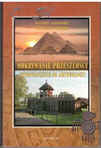 Miniatura okładki Ashmore Wendy Sharer Robert J. Odkrywanie przeszłości. Wprowadzenie do archeologii.