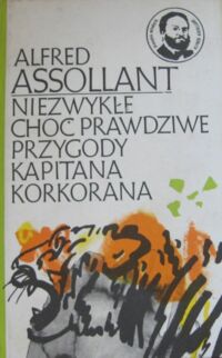 Miniatura okładki Assollant Alfred Niezwykłe choć prawdziwe przygody kapitana  Korkorana. /Klasyka Młodych/