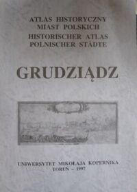 Miniatura okładki  Atlas Historyczny Miast Polskich. Tom I. Prusy Królewskie i Warmia. Zeszyt 4. Grudziądz.