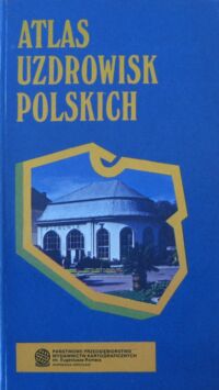 Zdjęcie nr 1 okładki  Atlas uzdrowisk polskich. Atlas of polish health-resorts. Atlas der polonischen Kurorte. Atlas des stations thermales et climatiques polonaises.