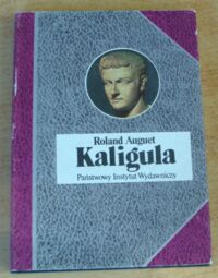 Miniatura okładki Auguet Roland Kaligula, czyli władza w ręku dwudziestolatka. /Biografie Sławnych Ludzi/