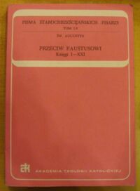 Zdjęcie nr 1 okładki Augustyn, św. Przeciw Faustusowi. Księgi I-XXI. /Pisma Starochrześcijańskich Pisarzy. Tom LV/