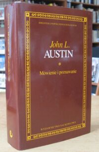 Miniatura okładki Austin John L. Mówienie i poznawanie. Rozprawy i wykłady filozoficzne. /Biblioteka Współczesnych Filozofów/