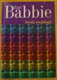 Zdjęcie nr 1 okładki Babbie Earl Istota socjologii. Krytyczne eseje o krytycznej nauce.