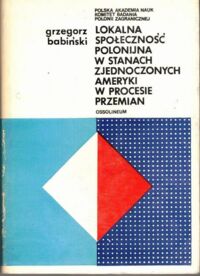 Zdjęcie nr 1 okładki Babiński Grzegorz Lokalna społeczność polonijna w Stanach Zjednoczonych Ameryki w procesie przemian.