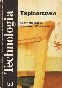 Miniatura okładki Bacia Kazimierz , Witkowski Bronisław Technologia. Tapicerstwo.