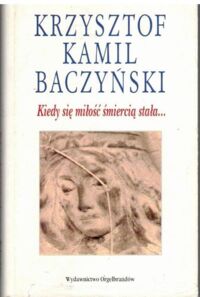 Miniatura okładki Baczyński Krzysztof Kamil Kiedy się miłość śmiercią stała...wiersze wybrane.