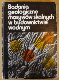 Zdjęcie nr 1 okładki  Badania geologiczne masywów skalnych w budownictwie wodnym.