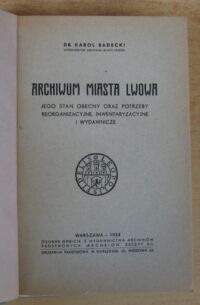 Zdjęcie nr 2 okładki Badecki Karol Archiwum miasta Lwowa. Jego stan obecny oraz potrzeby reorganizacyjne, inwentaryzacyjne i wydawnicze. 