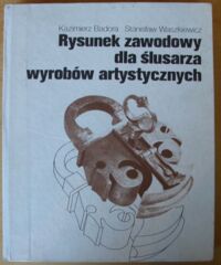 Miniatura okładki Badora Kazimierz, Waszkiewicz Stanisław Rysunek zawodowy dla ślusarza wyrobów artystycznych.